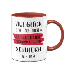 Tasse - Viel Glück Bei Der Suche Nach Genauso Verdammt Geilen Schülern Wie Uns! -Geschenke Tassen Store bild tasse viel gluck bei der suche nach genauso verdammt geilen schulern wie uns 516424
