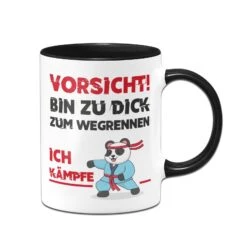 Tasse - Vorsicht! Bin Zu Dick Zum Wegrennen - Ich Kämpfe