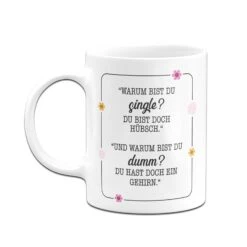 Tasse - Warum Bist Du Single? Du Bist Doch Hübsch. Und Warum Bist Du Dumm? Du Hast Doch Ein Gehirn. -Geschenke Tassen Store bild tasse warum bist du single du bist doch hubsch und warum bist du dumm du hast doch ein gehirn 516071
