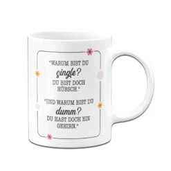 Tasse - Warum Bist Du Single? Du Bist Doch Hübsch. Und Warum Bist Du Dumm? Du Hast Doch Ein Gehirn. -Geschenke Tassen Store bild tasse warum bist du single du bist doch hubsch und warum bist du dumm du hast doch ein gehirn 678897