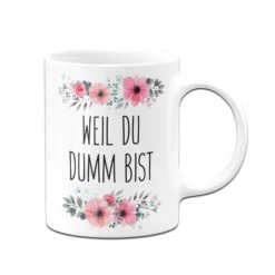 Tasse - Weil Du Dumm Bist - Blumig 9 Tasse - Weil Du Dumm Bist - Blumig -Geschenke Tassen Store bild tasse weil du dumm bist 2 790686