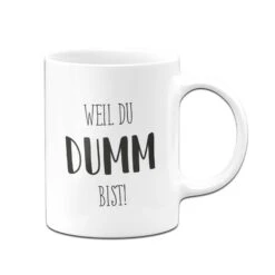Tasse - Weil Du Dumm Bist! - Pure Statement
