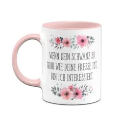 Tasse - Wenn Dein Schwanz So Groß Wie Deine Fresse Ist Bin Ich Interessiert - Blumig -Geschenke Tassen Store bild tasse wenn dein schwanz so gross wie deine fresse ist bin ich interessiert blumig 932062