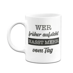 Tasse - Wer Früher Aufsteht, Hasst Mehr Vom Tag. -Geschenke Tassen Store bild tasse wer fruher aufsteht hasst mehr vom tag 330338
