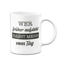 Tasse - Wer Früher Aufsteht, Hasst Mehr Vom Tag. -Geschenke Tassen Store bild tasse wer fruher aufsteht hasst mehr vom tag 747266