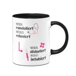 Tasse - Wer Randaliert Wird Relaxiert, Wer Diskutiert Wird Intubiert