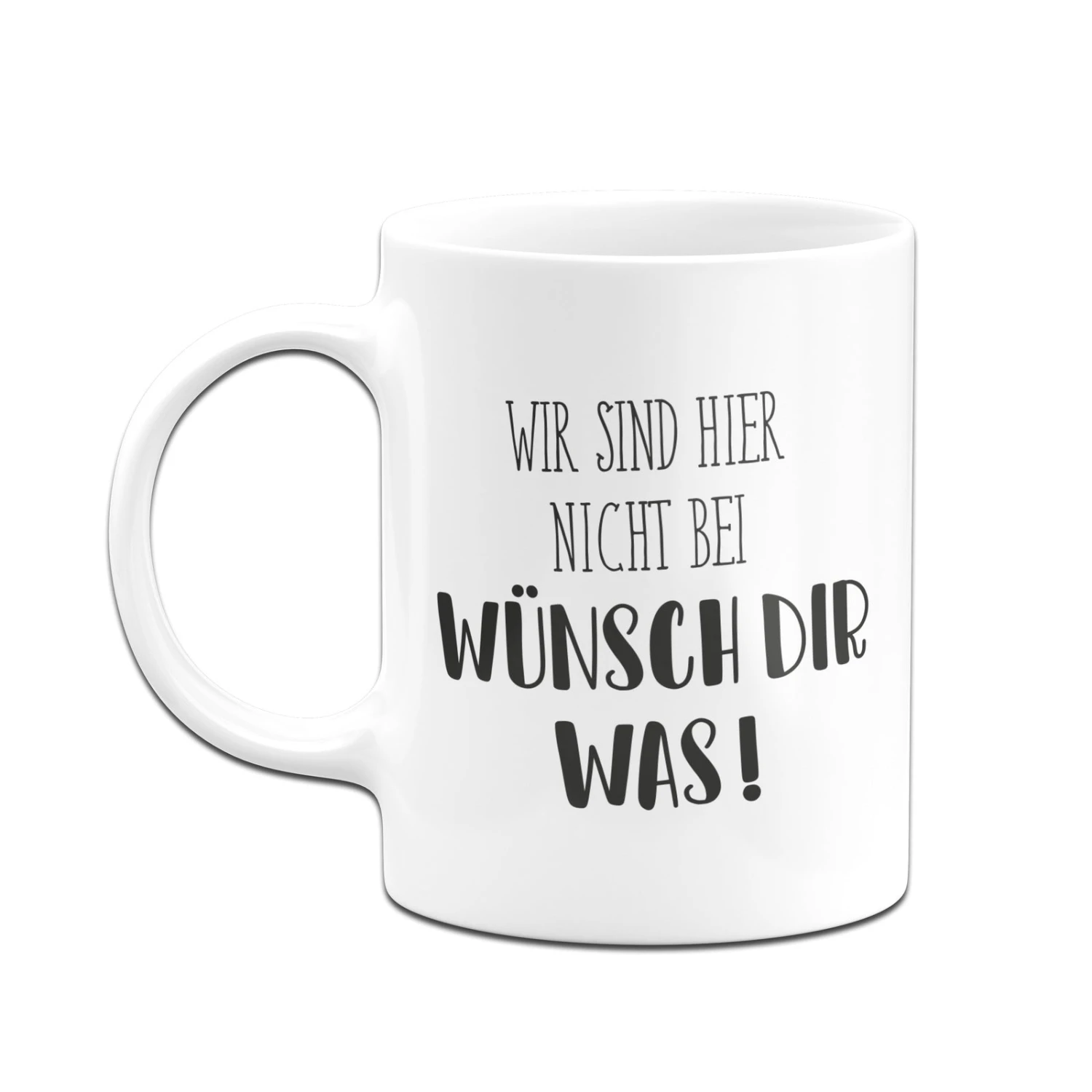Tasse - Wir Sind Hier Nicht Bei Wünsch Dir Was! - Pure Statement 4 Tasse - Wir Sind Hier Nicht Bei Wünsch Dir Was! - Pure Statement – Bild 2