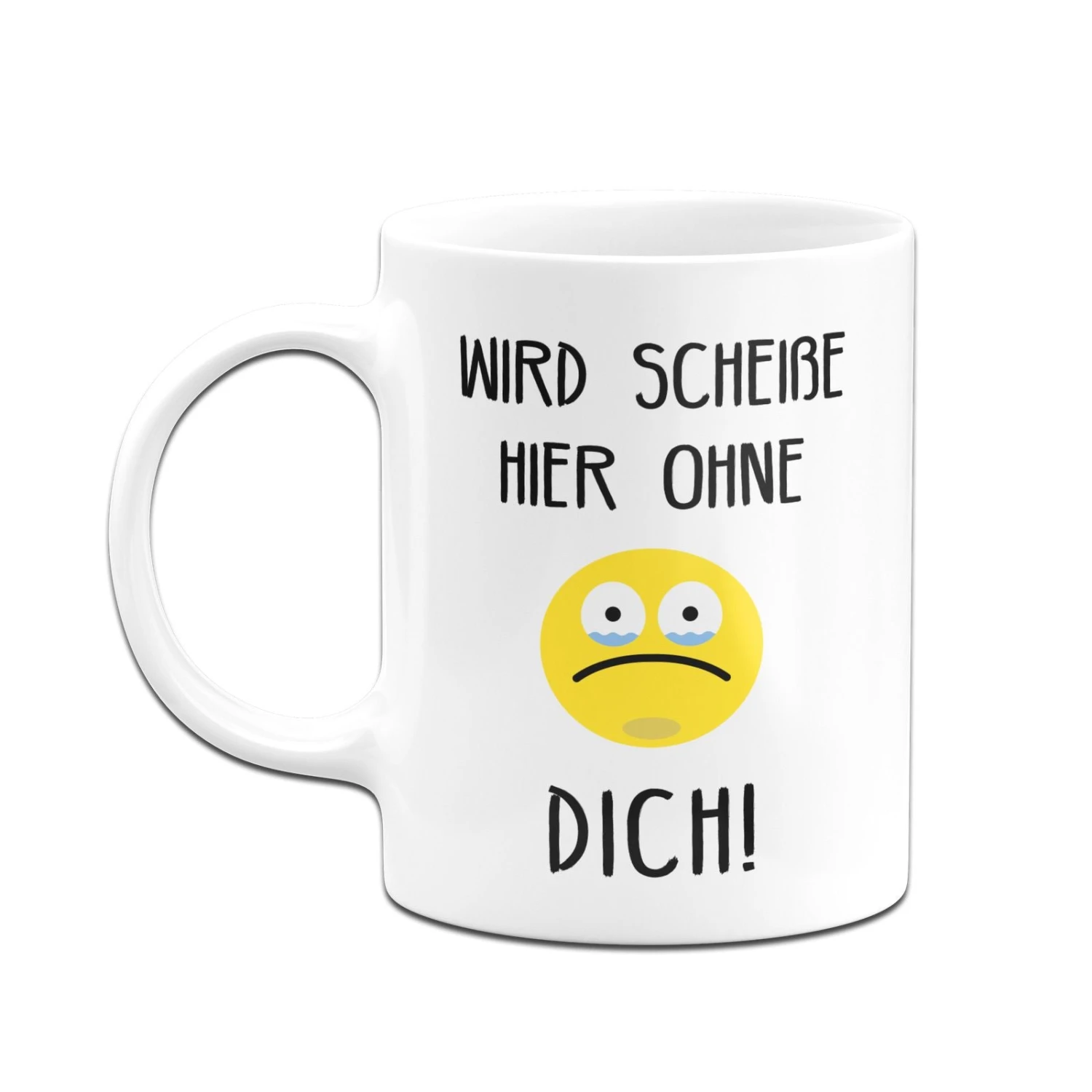 Tasse - Wird Scheiße Hier Ohne Dich 6 Tasse - Wird Scheiße Hier Ohne Dich – Bild 4