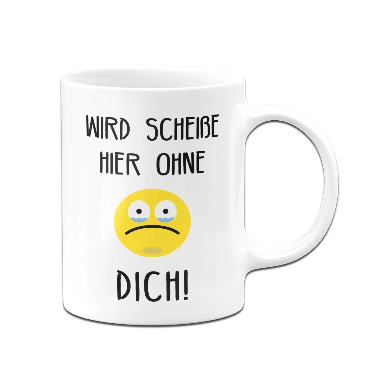 Tasse - Wird Scheiße Hier Ohne Dich 5 Tasse - Wird Scheiße Hier Ohne Dich – Bild 3