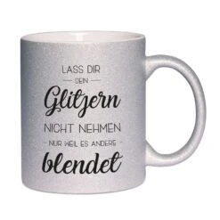 Glitzertasse - Lass Dir Dein Glitzern Nicht Nehmen Nur Weil Es Andere Blendet -Geschenke Tassen Store bild glitzertasse lass dir glitzer nicht nehmen 2 318013
