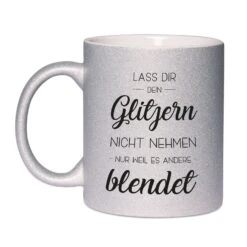 Glitzertasse - Lass Dir Dein Glitzern Nicht Nehmen Nur Weil Es Andere Blendet -Geschenke Tassen Store bild glitzertasse lass dir glitzer nicht nehmen 5 401249