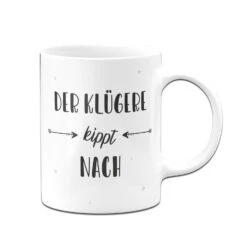 Tasse - Der Klügere Kippt Nach -Geschenke Tassen Store bild tasse der kluegere kippt nach 2 434406