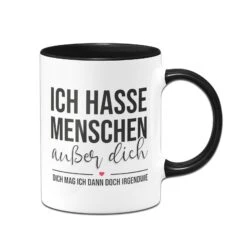 Tasse - Ich Hasse Menschen Außer Dich