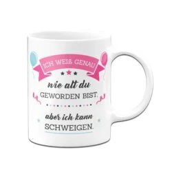 Tasse - Ich Weiß Genau Wie Alt Du Geworden Bist, Aber Ich Kann Schweigen. -Geschenke Tassen Store bild tasse ich weiss wie alt du bist 2