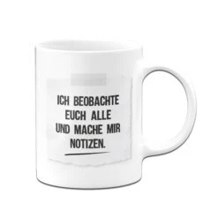 Tasse - Ich Beobachte Euch Alle Und Mache Mir Notizen - Notizzettel 10 Tasse - Ich Beobachte Euch Alle Und Mache Mir Notizen - Notizzettel -Geschenke Tassen Store bild tasse lustig beobachte euch alle mache notizen 2 687721