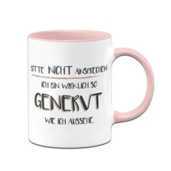 Tasse - Bitte Nicht Ansprechen! Ich Bin Wirklich So Genervt Wie Ich Aussehe