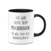 Tasse - Ich War Heute Beim Psychologen Er Will Euch Alle Kennenlernen -Geschenke Tassen Store bild tasse lustig war beim psychologen 2 307191