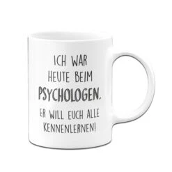 Tasse - Ich War Heute Beim Psychologen Er Will Euch Alle Kennenlernen -Geschenke Tassen Store bild tasse lustig war beim psychologen 3 122120