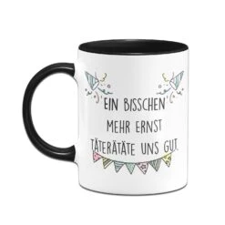 Tasse - Ein Bisschen Mehr Ernst Täterätäte Uns Gut. -Geschenke Tassen Store bild tasse mehr ernst taete uns gut 2 595239