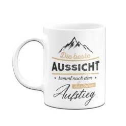 Tasse - Die Beste Aussicht Kommt Nach Dem Härtesten Aufstieg -Geschenke Tassen Store bild tasse motivation beste aussicht nach aufstieg 3 536568