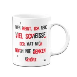 Tasse - Wer Meint, Ich Rede Viel Scheisse, Der Hat Mich Noch Nie Denken Gehört. -Geschenke Tassen Store bild tasse scheisse reden denken 2 473672