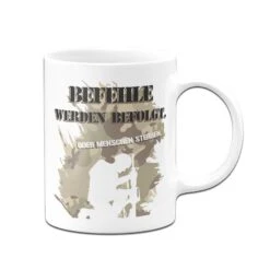 Tasse - Befehle Werden Befolgt Oder Menschen Sterben 8 Tasse - Befehle Werden Befolgt Oder Menschen Sterben -Geschenke Tassen Store bild tasse spruch bundeswehr befehle werden befolgt 2 441522