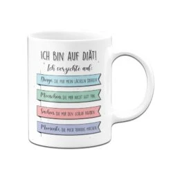 Tasse - Ich Bin Auf Diät! Ich Verzichte Auf Dinge Die Mir Nicht Gut Tun.