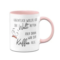 Tasse - Eigentlich Wollte Ich Die Welt Retten Aber Dann War Der Kaffee Alle 10 Tasse - Eigentlich Wollte Ich Die Welt Retten Aber Dann War Der Kaffee Alle -Geschenke Tassen Store bild tasse spruch welt retten kaffee alle 0 664353