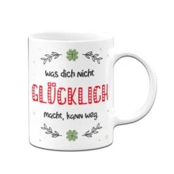 Tasse - Was Dich Nicht Glücklich Macht, Kann Weg. 12 Tasse - Was Dich Nicht Glücklich Macht, Kann Weg. -Geschenke Tassen Store bild tasse was dich nicht gluecklich macht kann weg 3 350907