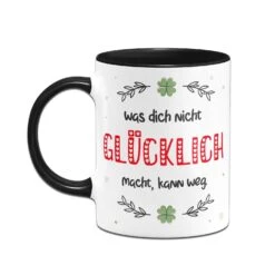 Tasse - Was Dich Nicht Glücklich Macht, Kann Weg. 9 Tasse - Was Dich Nicht Glücklich Macht, Kann Weg. -Geschenke Tassen Store bild tasse was dich nicht gluecklich macht kann weg 4 187395