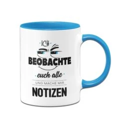 Tasse - Ich Beobachte Euch Alle Und Mache Mir Notizen