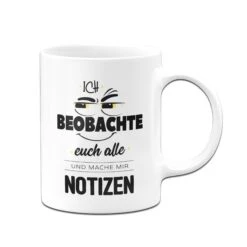 Tasse - Ich Beobachte Euch Alle Und Mache Mir Notizen -Geschenke Tassen Store tasse ich beobachte euch alle weiss v 863225