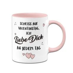 Tasse - Scheiss Auf Valentinstag, Ich Liebe Dich An Jedem Tag -Geschenke Tassen Store tasse liebe dich rosa v 530413