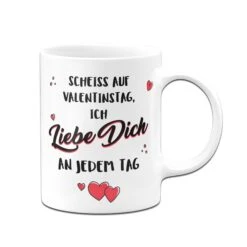 Tasse - Scheiss Auf Valentinstag, Ich Liebe Dich An Jedem Tag -Geschenke Tassen Store tasse liebe dich weiss v 187159