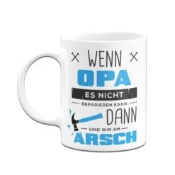 Tasse - Wenn Opa Es Nicht Reparieren Kann Sind Wir Am Arsch -Geschenke Tassen Store tasse opa reparieren weiss h 159446