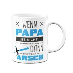 Tasse - Wenn Papa Es Nicht Reparieren Kann Sind Wir Am Arsch -Geschenke Tassen Store tasse papa reparieren weiss v 631754