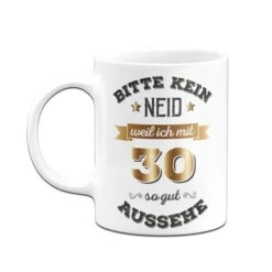 Tasse - Bitte Kein Neid, Weil Ich Mit 30 So Gut Aussehe -Geschenke Tassen Store tasse Bitte kein neid weil ich mit 30 so gut aussehe03 614319