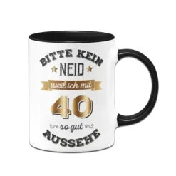 Tasse - Bitte Kein Neid, Weil Ich Mit 40 So Gut Aussehe