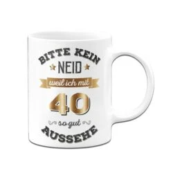 Tasse - Bitte Kein Neid, Weil Ich Mit 40 So Gut Aussehe -Geschenke Tassen Store tasse Bitte kein neid weil ich mit 40 so gut aussehe01 831053