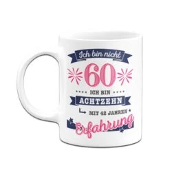 Tasse - Ich Bin Nicht 60. Ich Bin Achtzehn Mit 42 Jahren Erfahrung! -Geschenke Tassen Store tasse Ich bin nicht 60 ich bin 18 mit 42 jahren erfahrung03 908981